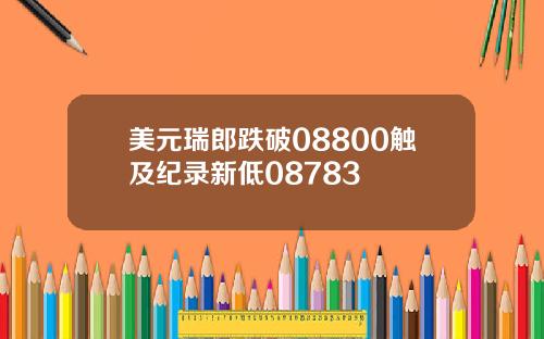 美元瑞郎跌破08800触及纪录新低08783