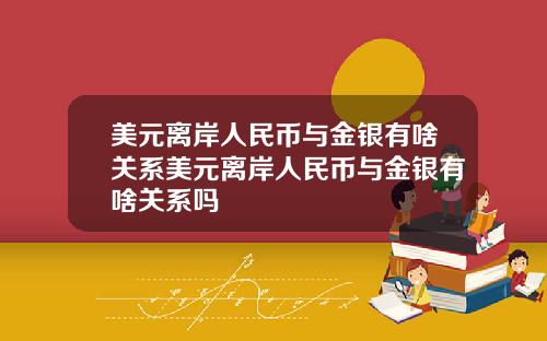 美元离岸人民币与金银有啥关系美元离岸人民币与金银有啥关系吗
