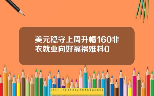 美元稳守上周升幅160非农就业向好福祸难料0