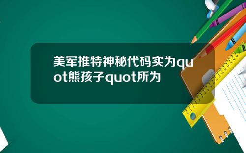 美军推特神秘代码实为quot熊孩子quot所为