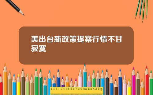 美出台新政策提案行情不甘寂寞