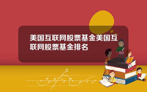 美国互联网股票基金美国互联网股票基金排名