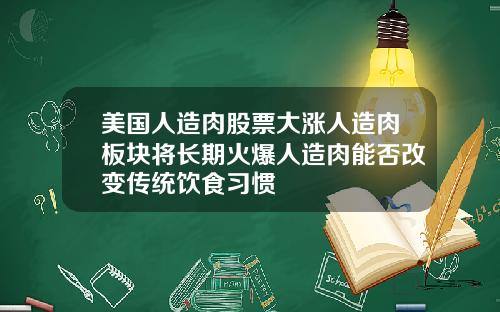 美国人造肉股票大涨人造肉板块将长期火爆人造肉能否改变传统饮食习惯