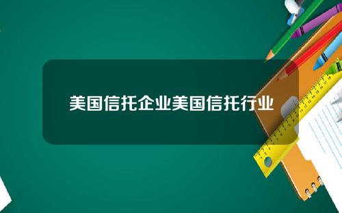 美国信托企业美国信托行业