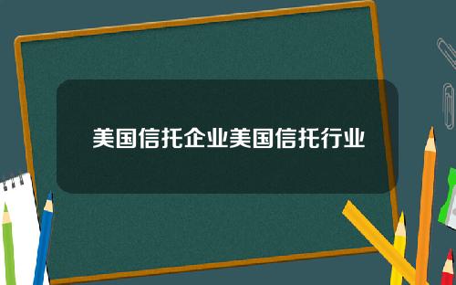 美国信托企业美国信托行业
