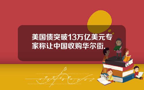 美国债突破13万亿美元专家称让中国收购华尔街.