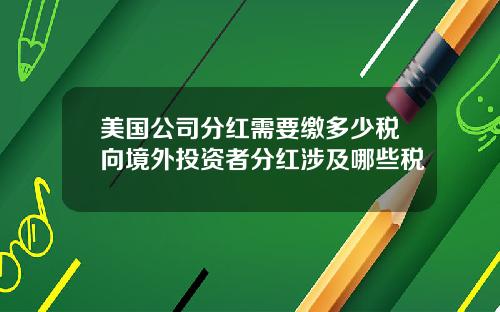 美国公司分红需要缴多少税向境外投资者分红涉及哪些税