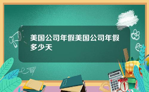 美国公司年假美国公司年假多少天