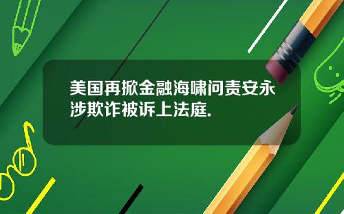 美国再掀金融海啸问责安永涉欺诈被诉上法庭.