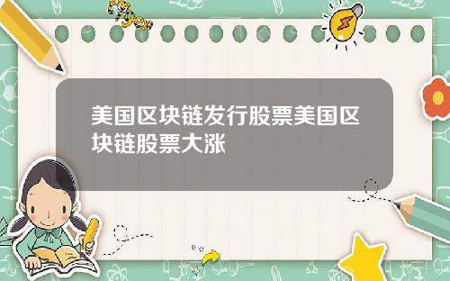 美国区块链发行股票美国区块链股票大涨