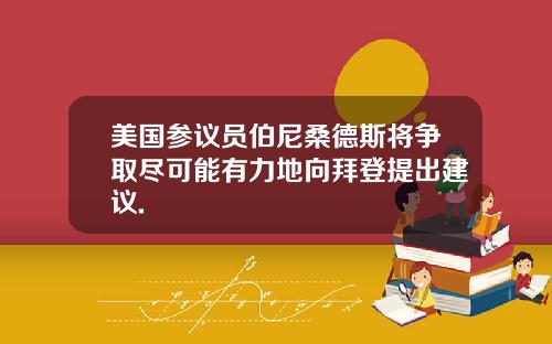 美国参议员伯尼桑德斯将争取尽可能有力地向拜登提出建议.
