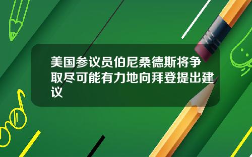 美国参议员伯尼桑德斯将争取尽可能有力地向拜登提出建议