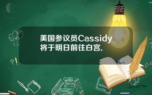 美国参议员Cassidy将于明日前往白宫.