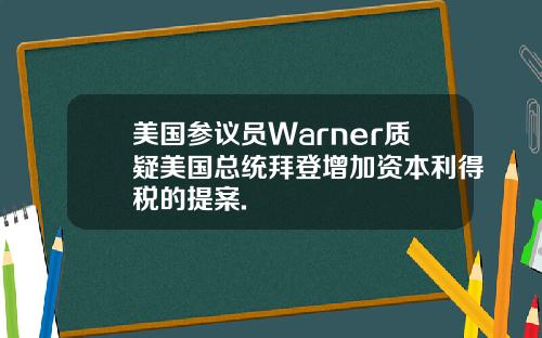 美国参议员Warner质疑美国总统拜登增加资本利得税的提案.