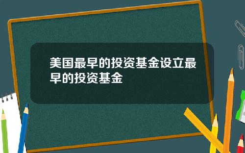 美国最早的投资基金设立最早的投资基金