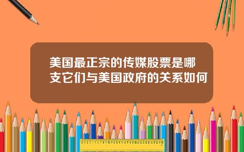 美国最正宗的传媒股票是哪支它们与美国政府的关系如何