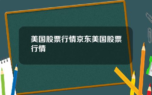 美国股票行情京东美国股票行情