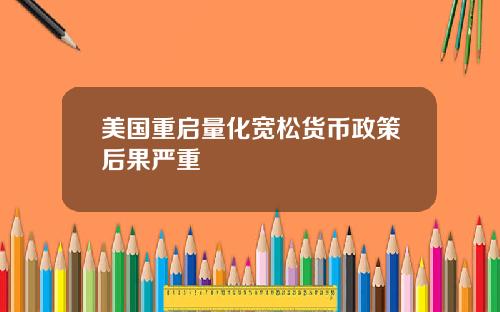美国重启量化宽松货币政策后果严重