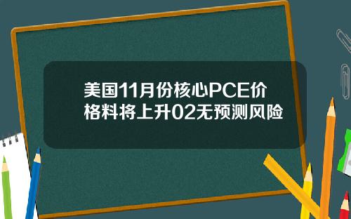 美国11月份核心PCE价格料将上升02无预测风险