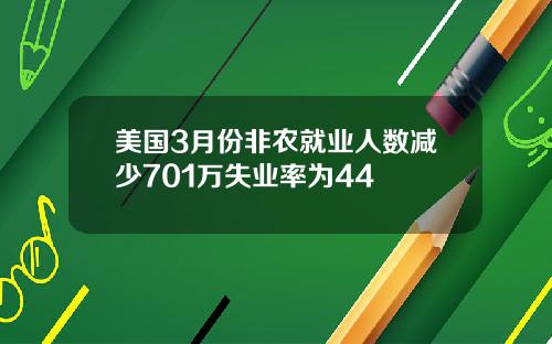 美国3月份非农就业人数减少701万失业率为44