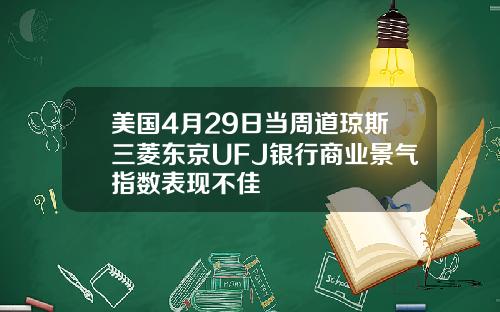 美国4月29日当周道琼斯三菱东京UFJ银行商业景气指数表现不佳