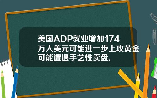 美国ADP就业增加174万人美元可能进一步上攻黄金可能遭遇手艺性卖盘.