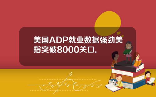 美国ADP就业数据强劲美指突破8000关口.