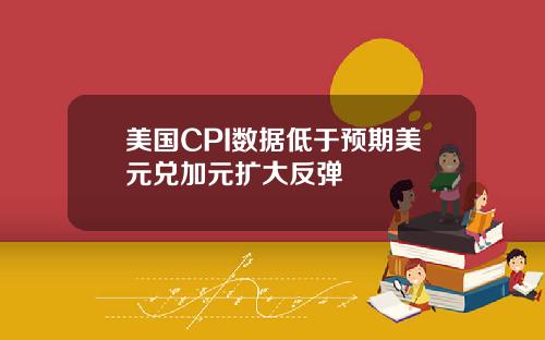 美国CPI数据低于预期美元兑加元扩大反弹