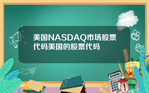 美国NASDAQ市场股票代码美国的股票代码