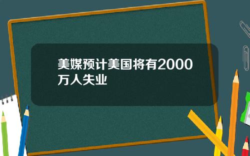 美媒预计美国将有2000万人失业