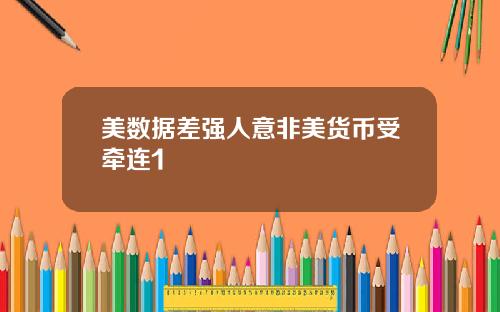 美数据差强人意非美货币受牵连1