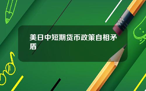 美日中短期货币政策自相矛盾