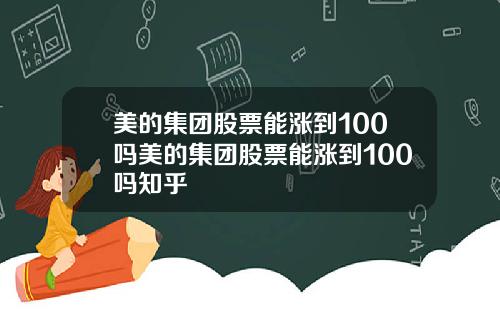美的集团股票能涨到100吗美的集团股票能涨到100吗知乎