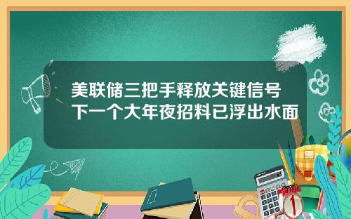 美联储三把手释放关键信号下一个大年夜招料已浮出水面