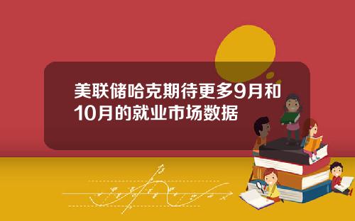 美联储哈克期待更多9月和10月的就业市场数据