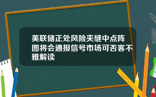 美联储正处风险夹缝中点阵图将会通报信号市场可否客不雅解读