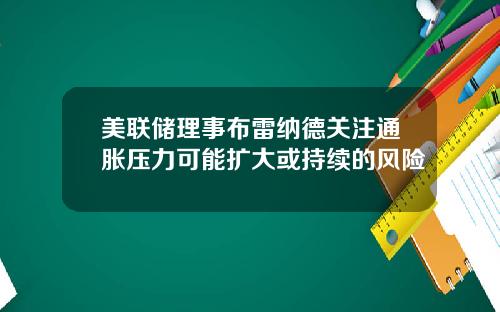 美联储理事布雷纳德关注通胀压力可能扩大或持续的风险