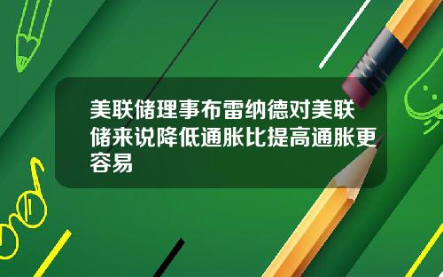 美联储理事布雷纳德对美联储来说降低通胀比提高通胀更容易