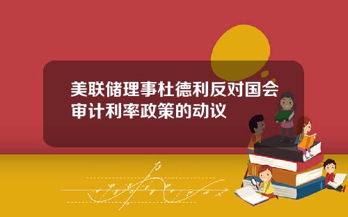 美联储理事杜德利反对国会审计利率政策的动议