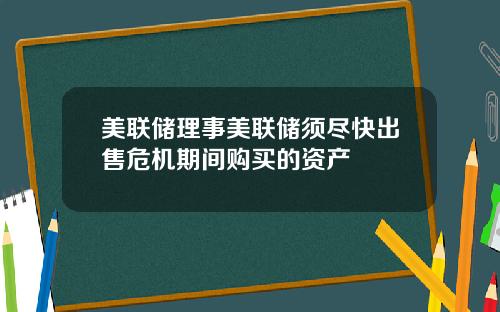 美联储理事美联储须尽快出售危机期间购买的资产