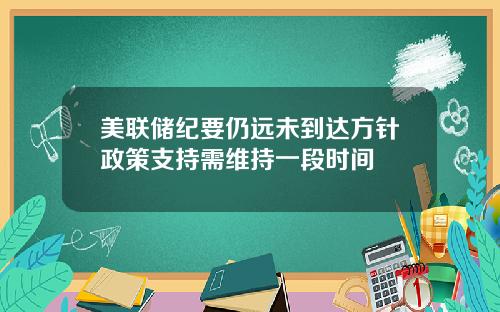 美联储纪要仍远未到达方针政策支持需维持一段时间