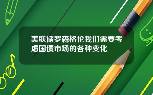 美联储罗森格伦我们需要考虑国债市场的各种变化