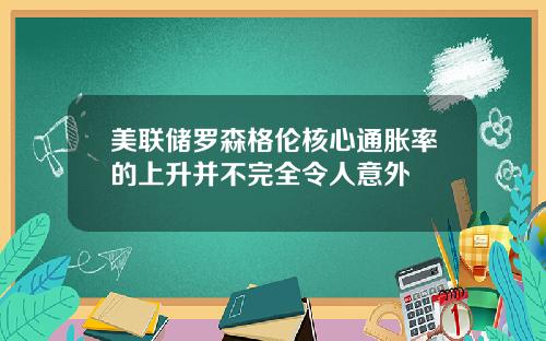 美联储罗森格伦核心通胀率的上升并不完全令人意外