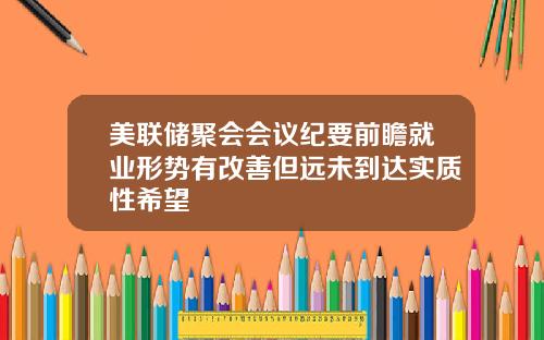 美联储聚会会议纪要前瞻就业形势有改善但远未到达实质性希望