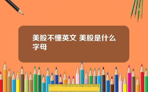 美股不懂英文 美股是什么字母