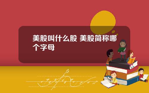 美股叫什么股 美股简称哪个字母