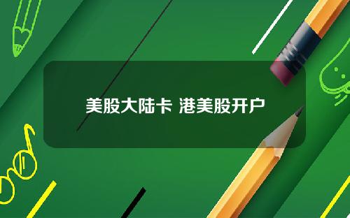 美股大陆卡 港美股开户