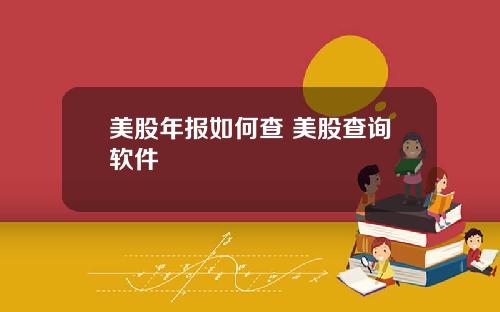 美股年报如何查 美股查询软件