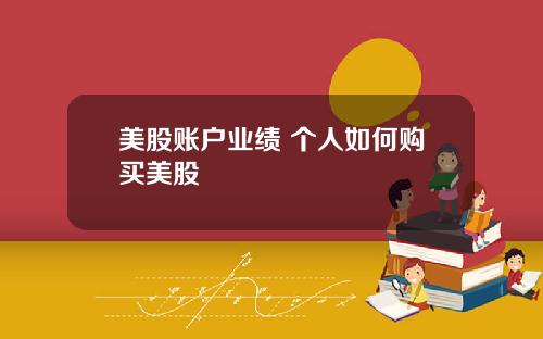美股账户业绩 个人如何购买美股