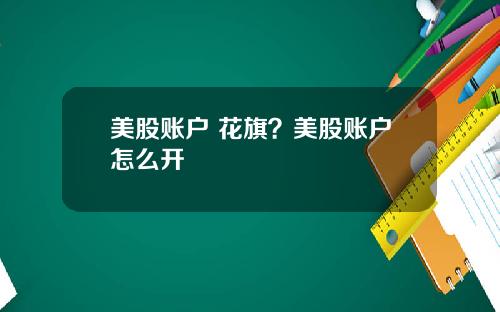 美股账户 花旗？美股账户怎么开
